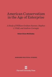 book American Conservatism in the Age of Enterprise: A Study of William Graham Sumner, Stephen J. Field, and Andrew Carnegie