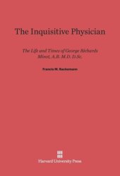 book The Inquistive Physician: The Life And Times Of George Richards Minot, A.B., M.D., D.Sc.