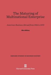 book The Maturing of Multinational Enterprise: American Business Abroad from 1914 to 1970