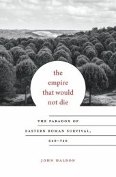 book The Empire That Would Not Die: The Paradox of Eastern Roman Survival, 640–740