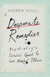 book Desperate Remedies: Psychiatry’s Turbulent Quest to Cure Mental Illness