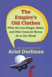 book The Empire's Old Clothes: What the Lone Ranger, Babar, and Other Innocent Heroes Do to Our Minds