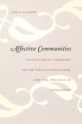 book Affective Communities: Anticolonial Thought, Fin-de-Siècle Radicalism, and the Politics of Friendship