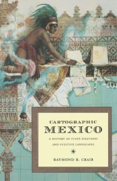 book Cartographic Mexico: A History of State Fixations and Fugitive Landscapes