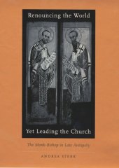 book Renouncing the World yet Leading the Church: The Monk-Bishop in Late Antiquity