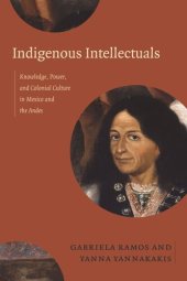 book Indigenous Intellectuals: Knowledge, Power, and Colonial Culture in Mexico and the Andes