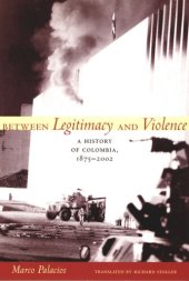 book Between Legitimacy and Violence: A History of Colombia, 1875–2002