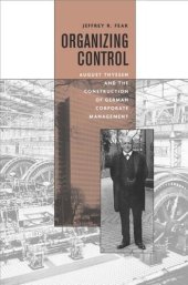 book Organizing Control: August Thyssen and the Construction of German Corporate Management