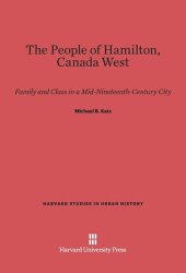 book The People of Hamilton, Canada West: Family and Class in a Mid-Nineteenth-Century City