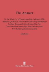 book The Answer to the Whole Set of Questions of the Celebrated Mr. William Apollonius, Pastor of the Church of Middelburg: Looking toward the Resolution of Certain Controversies Concerning Church Government Now Being Agitated in England