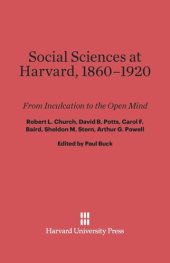 book Social Sciences at Harvard, 1860–1920: From Inculcation to the Open Mind