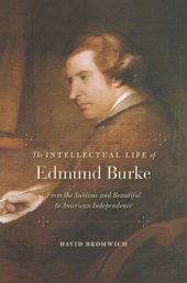 book The Intellectual Life of Edmund Burke: From the Sublime and Beautiful to American Independence