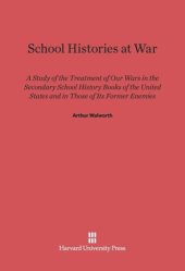 book School Histories At War: A Study of the Treatment of Our Wars in the Secondary School History Books of the United States and in Those of Its Former Enemies