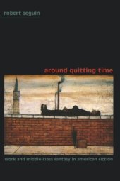 book Around Quitting Time: Work and Middle-Class Fantasy in American Fiction