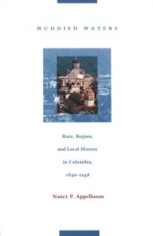 book Muddied Waters: Race, Region, and Local History in Colombia, 1846–1948