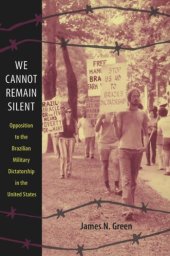 book We Cannot Remain Silent: Opposition to the Brazilian Military Dictatorship in the United States