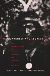 book In Darkness and Secrecy: The Anthropology of Assault Sorcery and Witchcraft in Amazonia