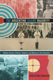 book The Argentine Silent Majority: Middle Classes, Politics, Violence, and Memory in the Seventies