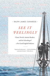 book See It Feelingly: Classic Novels, Autistic Readers, and the Schooling of a No-Good English Professor