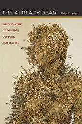 book The Already Dead: The New Time of Politics, Culture, and Illness