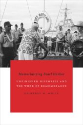 book Memorializing Pearl Harbor: Unfinished Histories and the Work of Remembrance