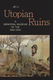 book Utopian Ruins: A Memorial Museum of the Mao Era