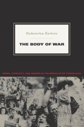 book The Body of War: Media, Ethnicity, and Gender in the Break-up of Yugoslavia