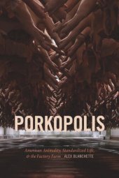 book Porkopolis: American Animality, Standardized Life, and the Factory Farm