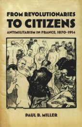 book From Revolutionaries to Citizens: Antimilitarism in France, 1870–1914