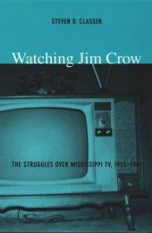 book Watching Jim Crow: The Struggles over Mississippi TV, 1955–1969