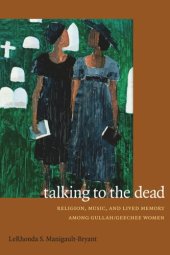 book Talking to the Dead: Religion, Music, and Lived Memory among Gullah/Geechee Women