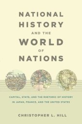 book National History and the World of Nations: Capital, State, and the Rhetoric of History in Japan, France, and the United States