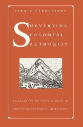 book Subverting Colonial Authority: Challenges to Spanish Rule in Eighteenth-Century Southern Andes