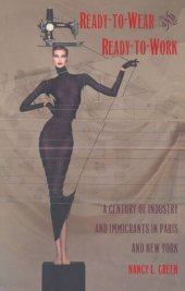 book Ready-to-Wear and Ready-to-Work: A Century of Industry and Immigrants in Paris and New York