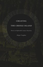 book Creating the Creole Island: Slavery in Eighteenth-Century Mauritius