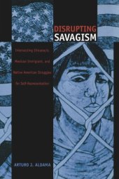 book Disrupting Savagism: Intersecting Chicana/o, Mexican Immigrant, and Native American Struggles for Self-Representation