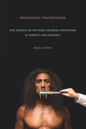 book Possessing Polynesians: The Science of Settler Colonial Whiteness in Hawai`i and Oceania