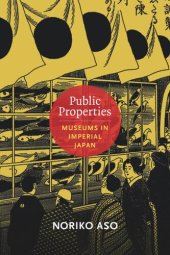 book Public Properties: Museums in Imperial Japan