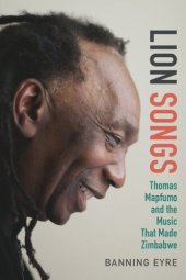 book Lion Songs: Thomas Mapfumo and the Music That Made Zimbabwe