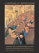 book A Century of Revolution: Insurgent and Counterinsurgent Violence during Latin America’s Long Cold War