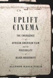 book Uplift Cinema: The Emergence of African American Film and the Possibility of Black Modernity