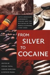 book From Silver to Cocaine: Latin American Commodity Chains and the Building of the World Economy, 1500–2000