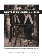 book Contested Communities: Class, Gender, and Politics in Chile’s El Teniente Copper Mine, 1904-1951