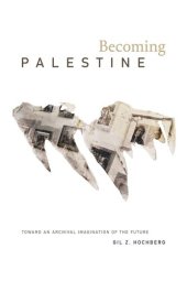 book Becoming Palestine: Toward an Archival Imagination of the Future