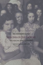 book Dulcinea in the Factory: Myths, Morals, Men, and Women in Colombia’s Industrial Experiment, 1905–1960