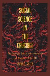 book Social Science in the Crucible: The American Debate over Objectivity and Purpose, 1918–1941