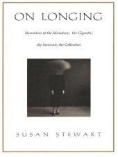 book On Longing: Narratives of the Miniature, the Gigantic, the Souvenir, the Collection