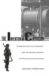 book The Invention of Capitalism: Classical Political Economy and the Secret History of Primitive Accumulation