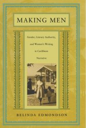 book Making Men: Gender, Literary Authority, and Women’s Writing in Caribbean Narrative