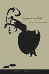 book Seeing the Unspeakable: The Art of Kara Walker